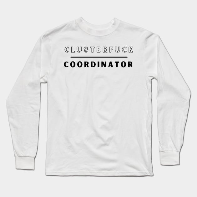 Clusterfuck Coordinator Boss Manager Dads Moms Funny Chaos Long Sleeve T-Shirt by Clouth Clothing 